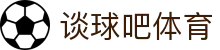 谈球吧 - 体育球迷资讯网站